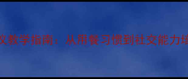 图片 幼儿园餐桌礼仪教学指南：从用餐习惯到社交能力培养的完整教案