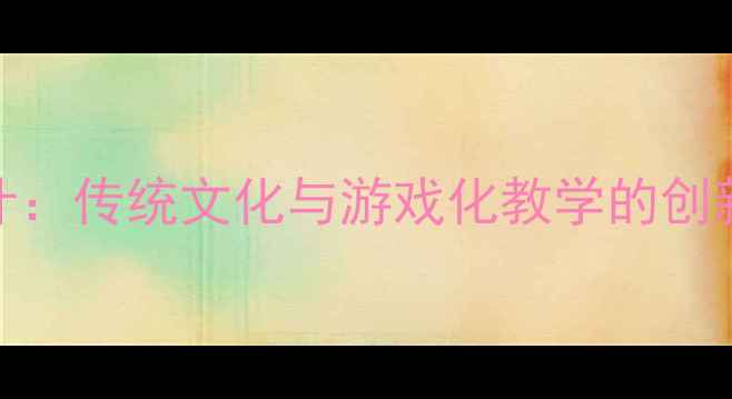 图片 幼儿国学启蒙公开课教案设计：传统文化与游戏化教学的创新实践（含6课时完整方案）1