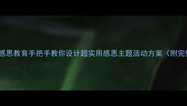 图片 幼儿大班感恩教育手把手教你设计超实用感恩主题活动方案（附完整教案）1