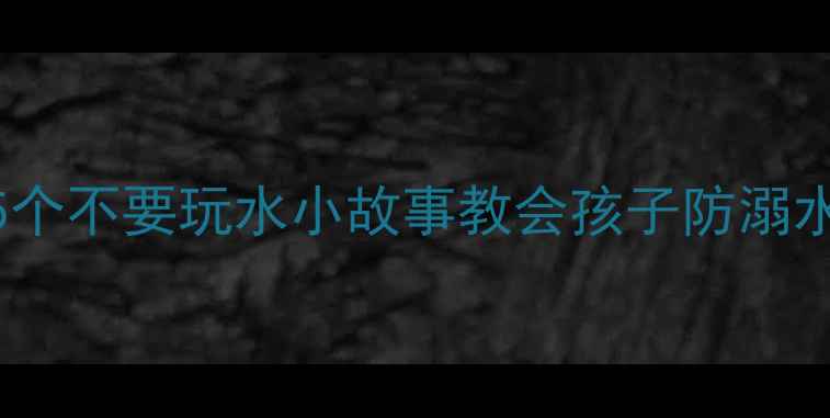 图片 幼儿安全教育必看！5个不要玩水小故事教会孩子防溺水（附家长实操指南）