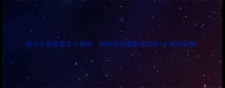 图片 幼儿小班教案设计指南：轻松应对课堂挑战的6大高效策略1