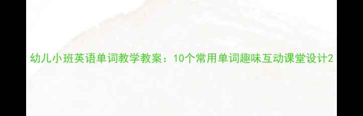 图片 幼儿小班英语单词教学教案：10个常用单词趣味互动课堂设计2
