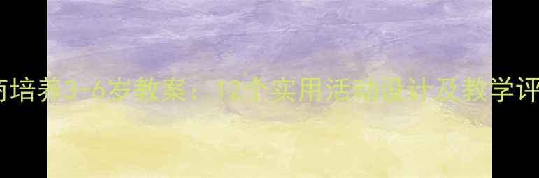 图片 幼儿情商培养3-6岁教案：12个实用活动设计及教学评估方案1