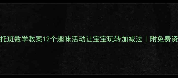 图片 幼儿托班数学教案12个趣味活动让宝宝玩转加减法｜附免费资源包