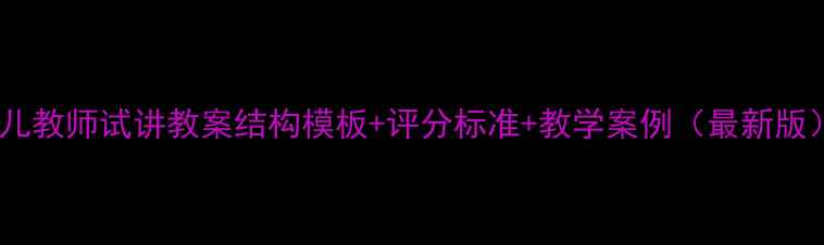 图片 幼儿教师试讲教案结构模板+评分标准+教学案例（最新版）1