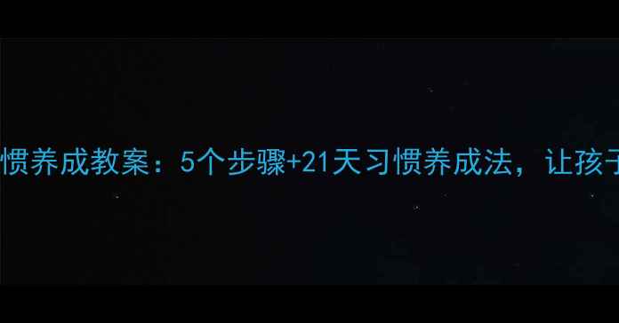 图片 幼儿洗澡习惯养成教案：5个步骤+21天习惯养成法，让孩子爱上洗澡2