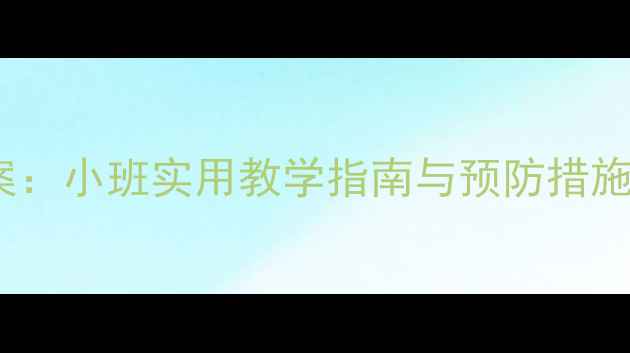 图片 幼儿煤气安全教案：小班实用教学指南与预防措施（附教案模板）2