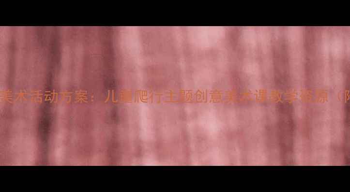 图片 幼儿爬行游戏美术活动方案：儿童爬行主题创意美术课教学资源（附完整教案）1