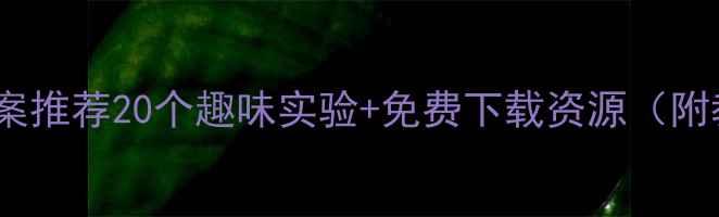 图片 幼儿科学教案推荐20个趣味实验+免费下载资源（附教学技巧）1