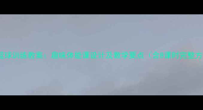 图片 幼儿篮球训练教案：趣味体能课设计及教学要点（含8课时完整方案）2