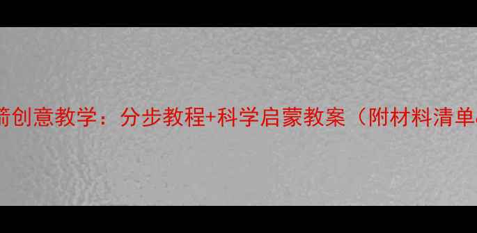 图片 幼儿绘画火箭创意教学：分步教程+科学启蒙教案（附材料清单&延伸活动）