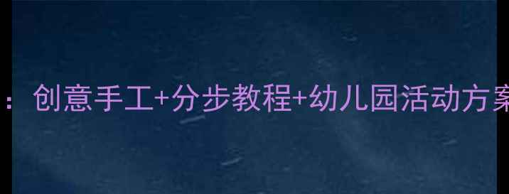 图片 幼儿美术城堡教案：创意手工+分步教程+幼儿园活动方案（附材料清单）2