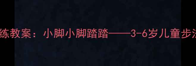 图片 幼儿舞蹈踏步训练教案：小脚小脚踏踏——3-6岁儿童步法基础教学方案1