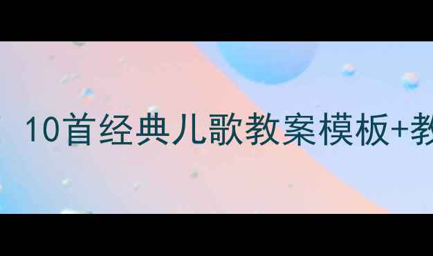 图片 幼儿英语启蒙必看！10首经典儿歌教案模板+教学技巧（附歌词）