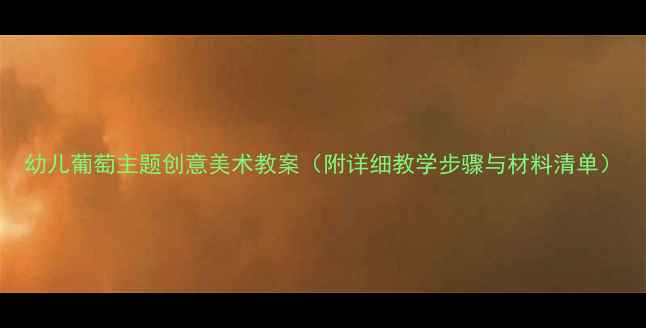 图片 幼儿葡萄主题创意美术教案（附详细教学步骤与材料清单）