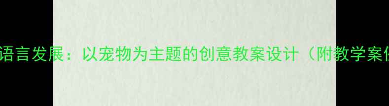 图片 幼儿语言发展：以宠物为主题的创意教案设计（附教学案例）2