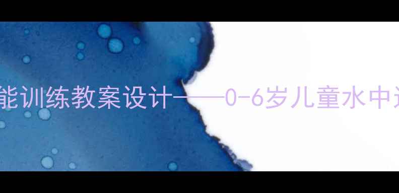 图片 幼儿跳水运动员体能训练教案设计——0-6岁儿童水中运动能力发展指南2