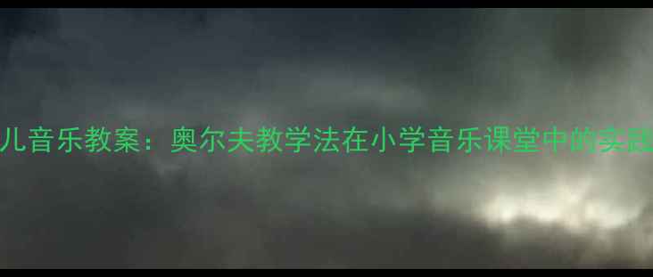 图片 幼儿音乐教案：奥尔夫教学法在小学音乐课堂中的实践与