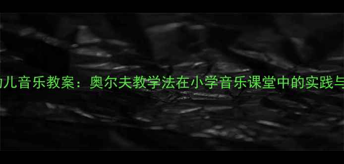 图片 幼儿音乐教案：奥尔夫教学法在小学音乐课堂中的实践与1
