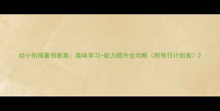 图片 幼小衔接暑假教案：趣味学习+能力提升全攻略（附每日计划表）2