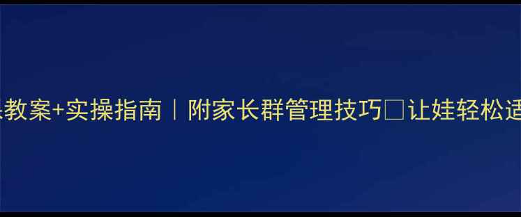 图片 幼小衔接礼仪课教案+实操指南｜附家长群管理技巧🌟让娃轻松适应小学生活✨1