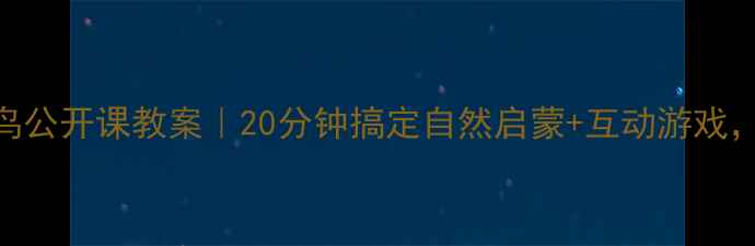 图片 幼教必看！两只小鸟公开课教案｜20分钟搞定自然启蒙+互动游戏，附完整PPT资源📚1