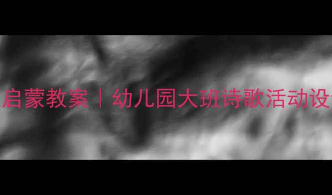 图片 庐山瀑布STEAM诗歌启蒙教案｜幼儿园大班诗歌活动设计（附教学视频）2