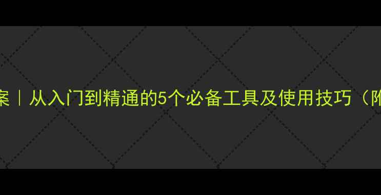图片 建筑工具教案｜从入门到精通的5个必备工具及使用技巧（附免费资源）