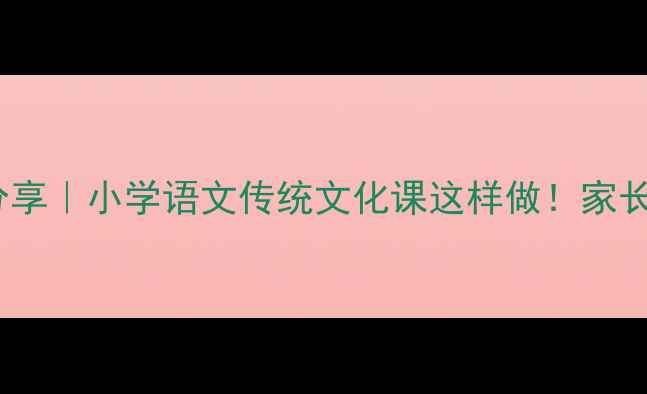 图片 弟子规·亲仁教案分享｜小学语文传统文化课这样做！家长必看亲子共学指南2