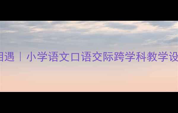 图片 当我们在校园广场相遇｜小学语文口语交际跨学科教学设计（附完整教案）2