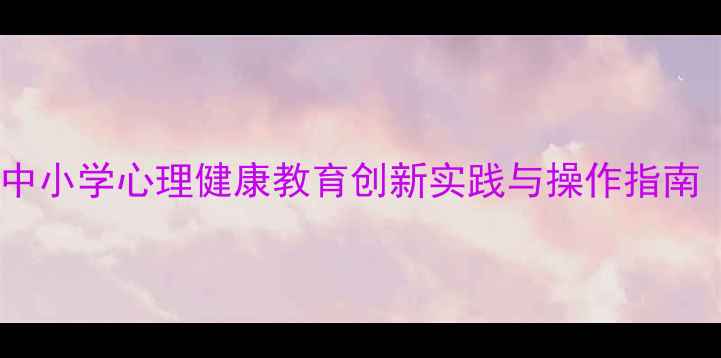 图片 心理辅导教案设计：中小学心理健康教育创新实践与操作指南（附详细教学方案）2