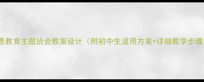 图片 感恩教育主题班会教案设计（附初中生适用方案+详细教学步骤）1