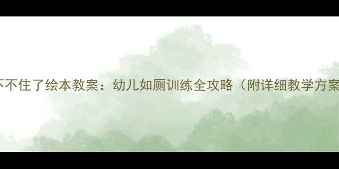图片 憋不不住了绘本教案：幼儿如厕训练全攻略（附详细教学方案）1