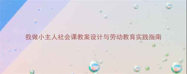 图片 我做小主人社会课教案设计与劳动教育实践指南