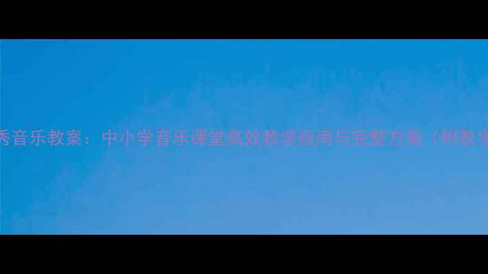 图片 我型我秀音乐教案：中小学音乐课堂高效教学指南与完整方案（附教学资源）