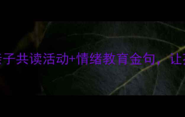 图片 我永远爱你幼儿园教案｜5个亲子共读活动+情绪教育金句，让孩子学会表达爱（附资源包）1