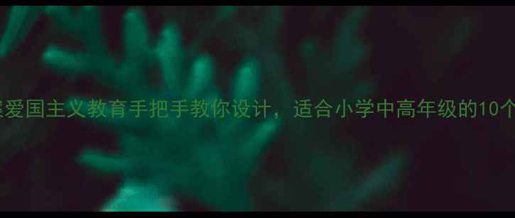 图片 我的中国心教案爱国主义教育手把手教你设计，适合小学中高年级的10个创意课堂活动2