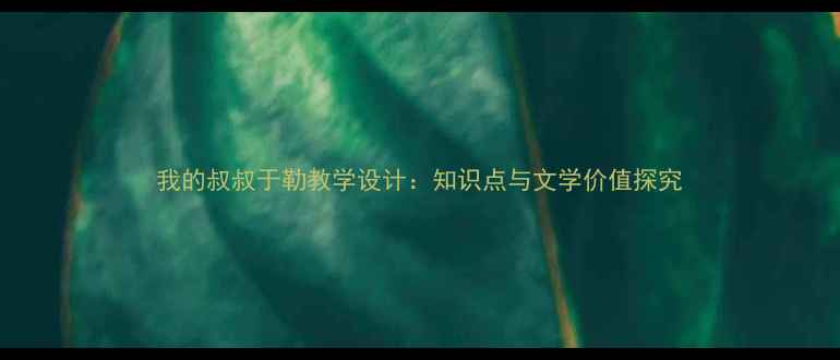 图片 我的叔叔于勒教学设计：知识点与文学价值探究