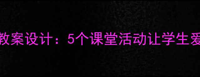 图片 我的喜好教案设计：5个课堂活动让学生爱上表达✨