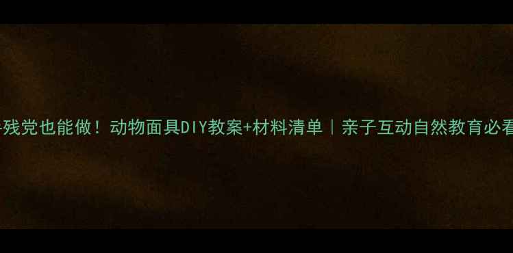 图片 手残党也能做！动物面具DIY教案+材料清单｜亲子互动自然教育必看2