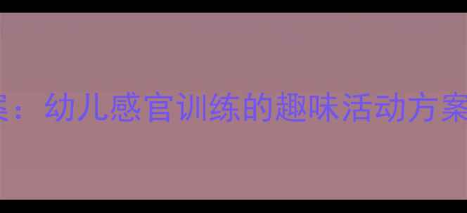 图片 托班响瓶游戏教案：幼儿感官训练的趣味活动方案与教学步骤详解1