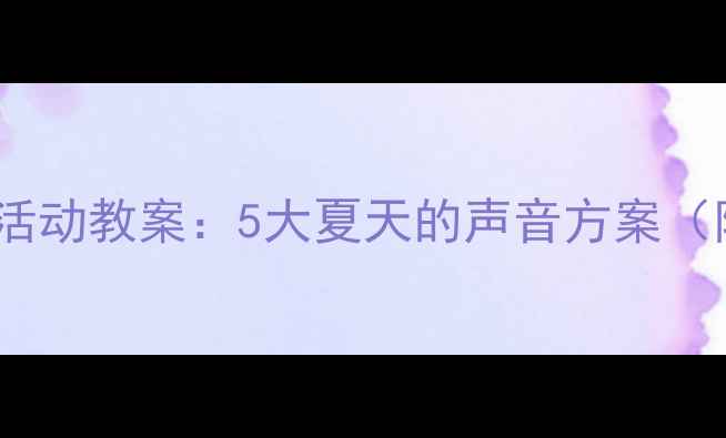 图片 托班夏季主题活动教案：5大夏天的声音方案（附教学资源）2