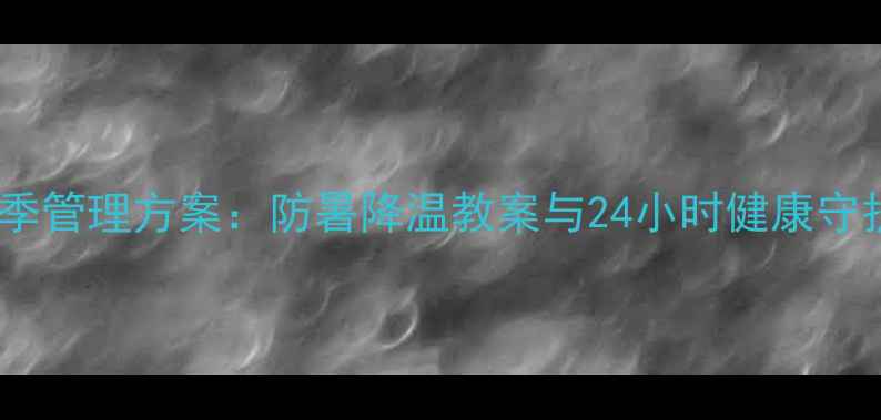 图片 托班夏季管理方案：防暑降温教案与24小时健康守护指南2