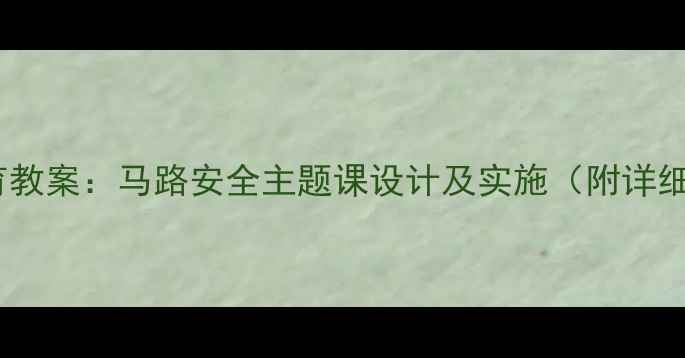 图片 托班安全教育教案：马路安全主题课设计及实施（附详细教学方案）2