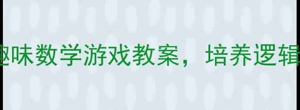 图片 托班幼儿数学活动设计12个趣味数学游戏教案，培养逻辑思维与数感（附教学案例）1