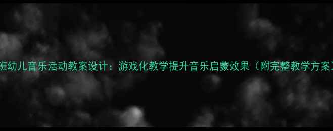图片 托班幼儿音乐活动教案设计：游戏化教学提升音乐启蒙效果（附完整教学方案）1