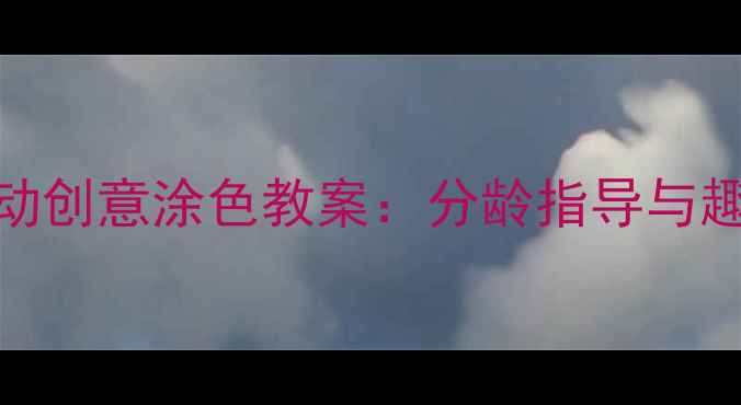 图片 托班绘画活动创意涂色教案：分龄指导与趣味教学实践