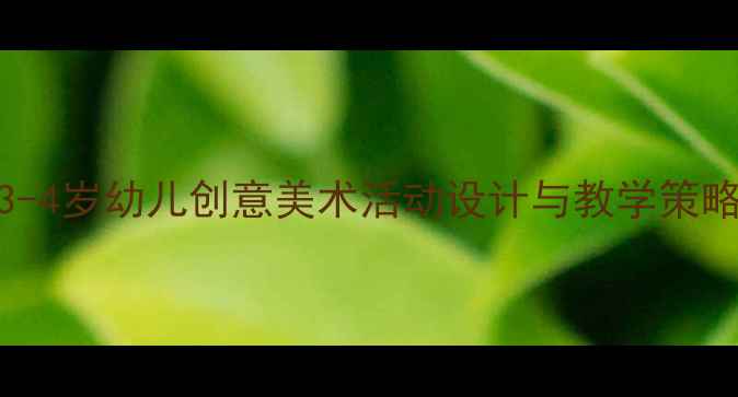 图片 托班美术教案：3-4岁幼儿创意美术活动设计与教学策略（附完整教程）