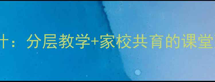 图片 放学后的语文课堂教学设计：分层教学+家校共育的课堂延伸模式（附完整教案）2