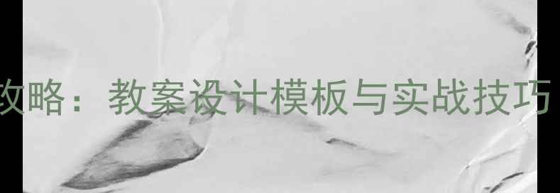 图片 教学技能提升全攻略：教案设计模板与实战技巧（附100+案例）1